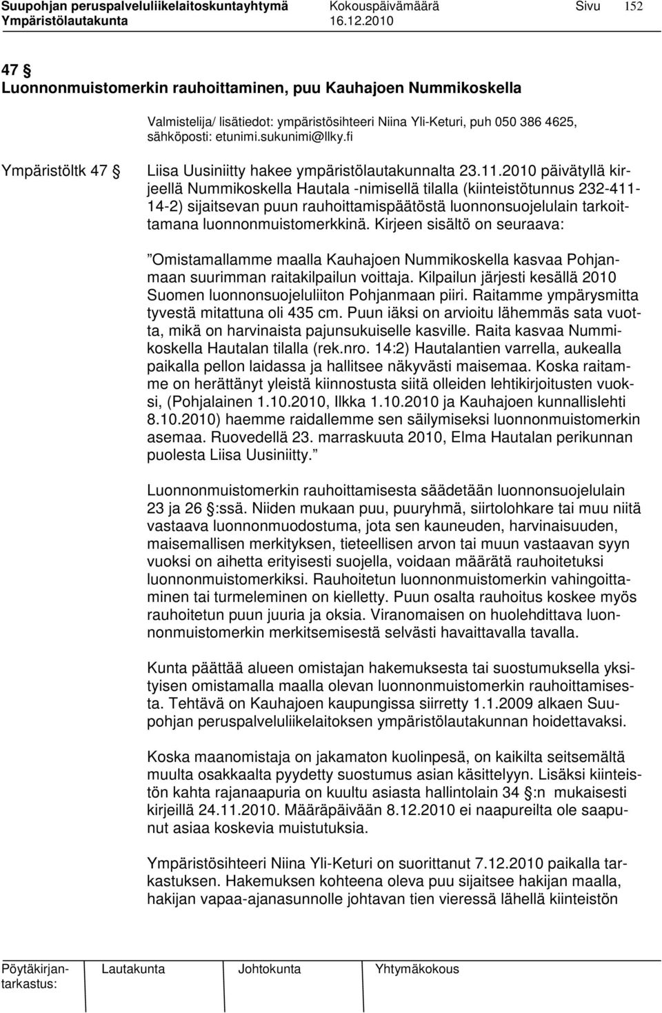 2010 päivätyllä kirjeellä Nummikoskella Hautala -nimisellä tilalla (kiinteistötunnus 232-411- 14-2) sijaitsevan puun rauhoittamispäätöstä luonnonsuojelulain tarkoittamana luonnonmuistomerkkinä.