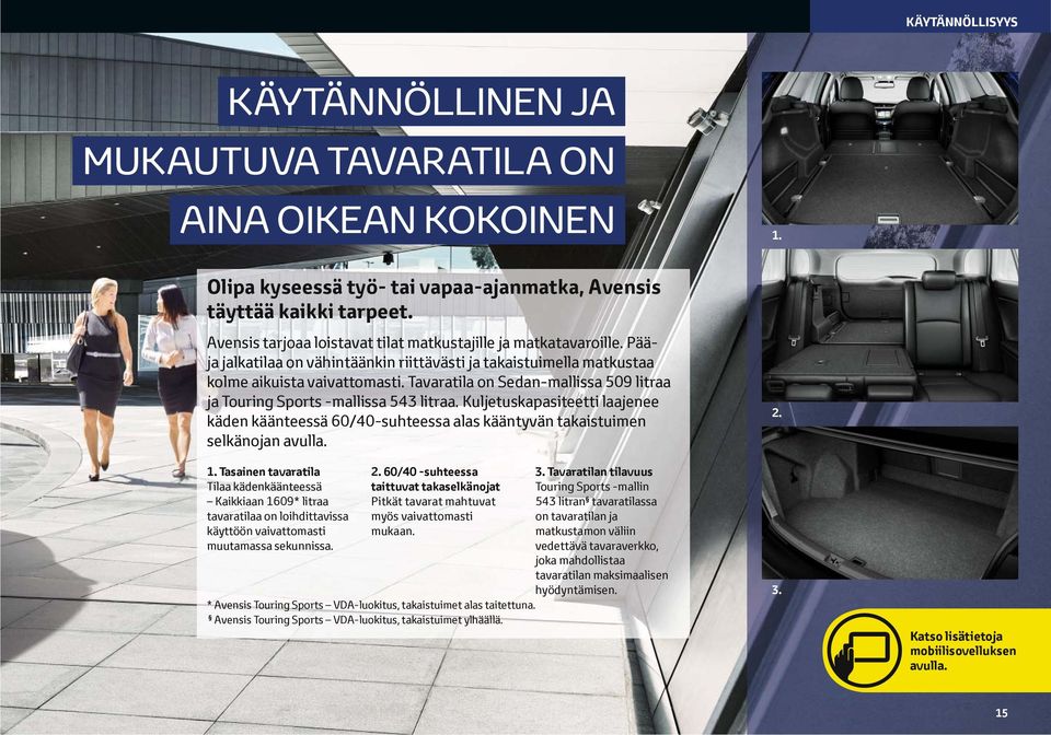 Tavaratila on Sedan-mallissa 509 litraa ja Touring Sports -mallissa 543 litraa. Kuljetuskapasiteetti laajenee käden käänteessä 60/40-suhteessa alas kääntyvän takaistuimen selkänojan avulla. 1.