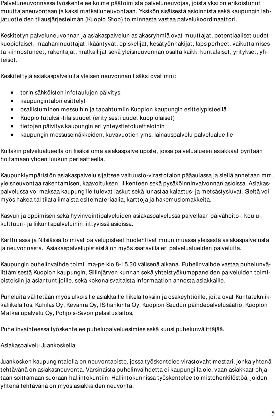 Keskitetyn palveluneuvonnan ja asiakaspalvelun asiakasryhmiä ovat muuttajat, potentiaaliset uudet kuopiolaiset, maahanmuuttajat, ikääntyvät, opiskelijat, kesätyönhakijat, lapsiperheet,