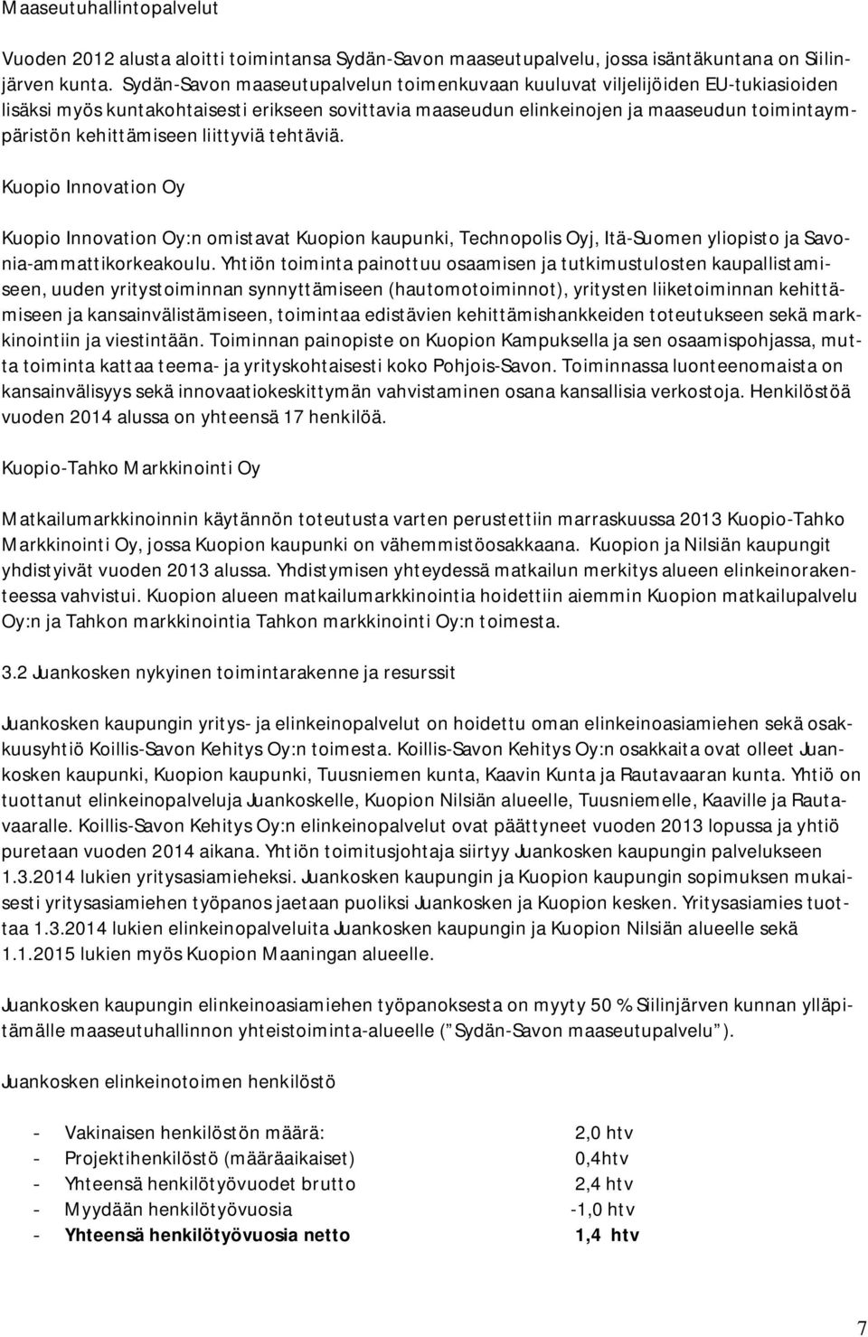 liittyviä tehtäviä. Kuopio Innovation Oy Kuopio Innovation Oy:n omistavat Kuopion kaupunki, Technopolis Oyj, Itä-Suomen yliopisto ja Savonia-ammattikorkeakoulu.