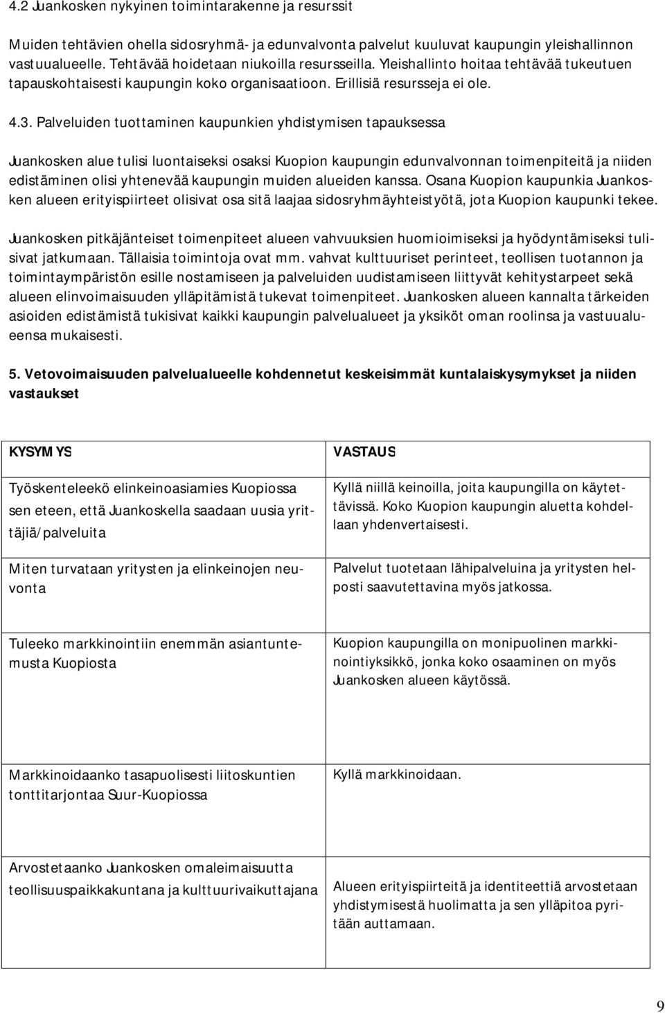 Palveluiden tuottaminen kaupunkien yhdistymisen tapauksessa Juankosken alue tulisi luontaiseksi osaksi Kuopion kaupungin edunvalvonnan toimenpiteitä ja niiden edistäminen olisi yhtenevää kaupungin