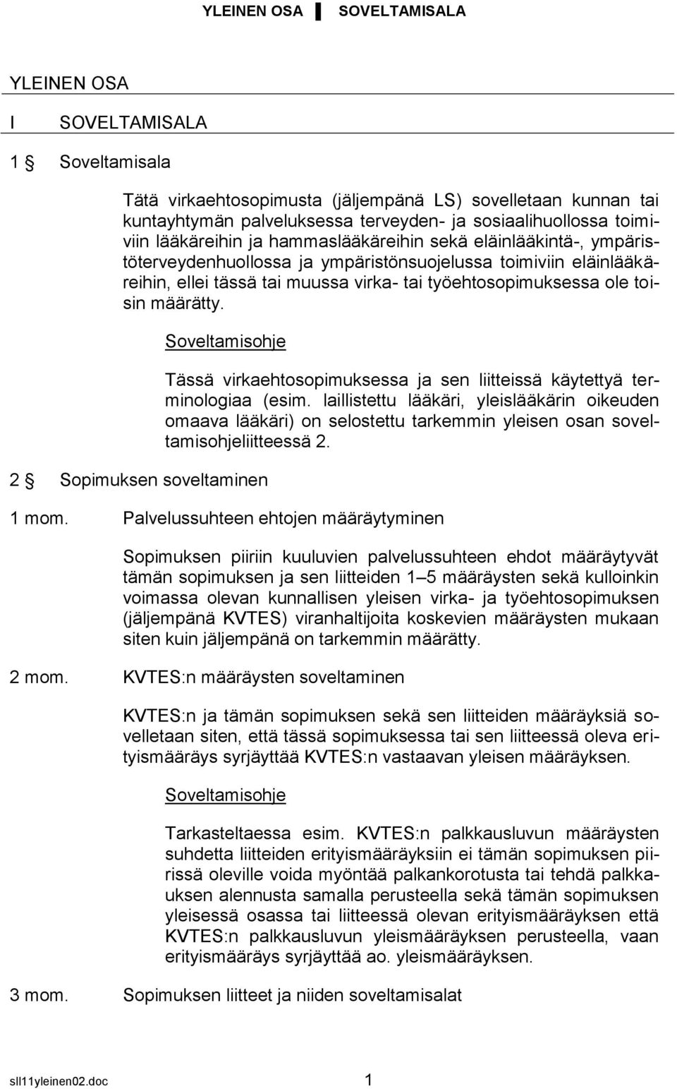 ole toisin määrätty. 2 Sopimuksen soveltaminen Tässä virkaehtosopimuksessa ja sen liitteissä käytettyä terminologiaa (esim.