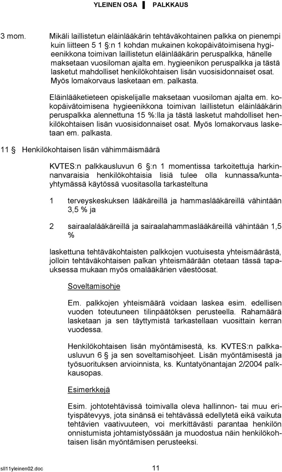 maksetaan vuosiloman ajalta em. hygieenikon peruspalkka ja tästä lasketut mahdolliset henkilökohtaisen lisän vuosisidonnaiset osat. Myös lomakorvaus lasketaan em. palkasta.