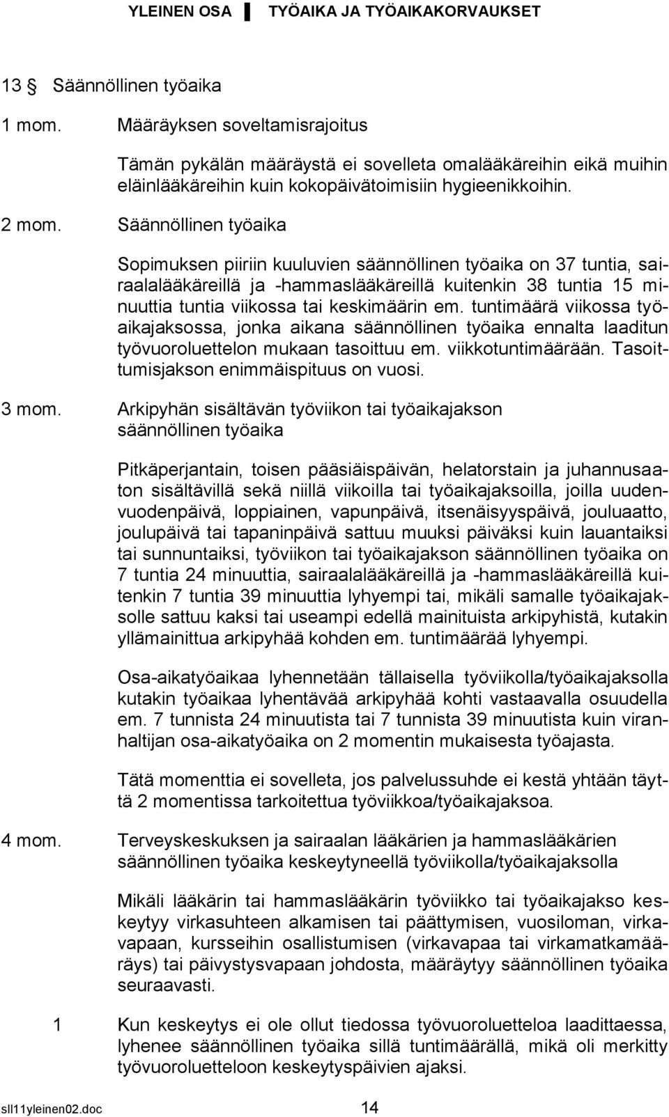 Säännöllinen työaika Sopimuksen piiriin kuuluvien säännöllinen työaika on 37 tuntia, sairaalalääkäreillä ja -hammaslääkäreillä kuitenkin 38 tuntia 15 minuuttia tuntia viikossa tai keskimäärin em.