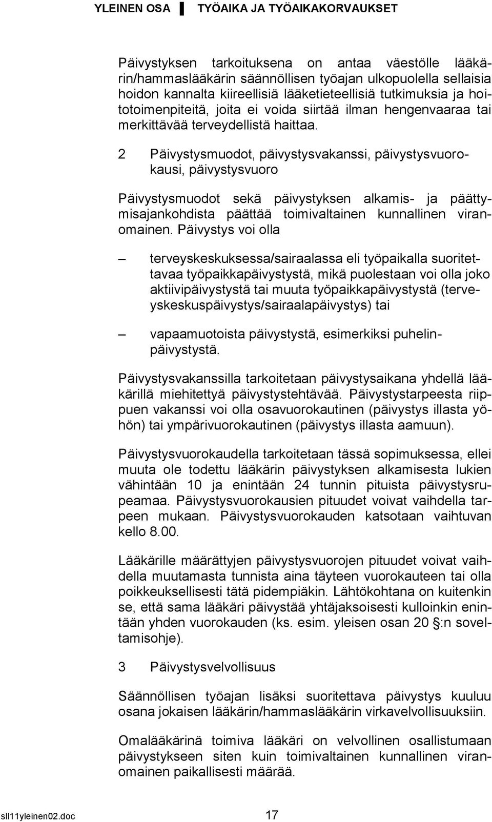 2 Päivystysmuodot, päivystysvakanssi, päivystysvuorokausi, päivystysvuoro Päivystysmuodot sekä päivystyksen alkamis- ja päättymisajankohdista päättää toimivaltainen kunnallinen viranomainen.