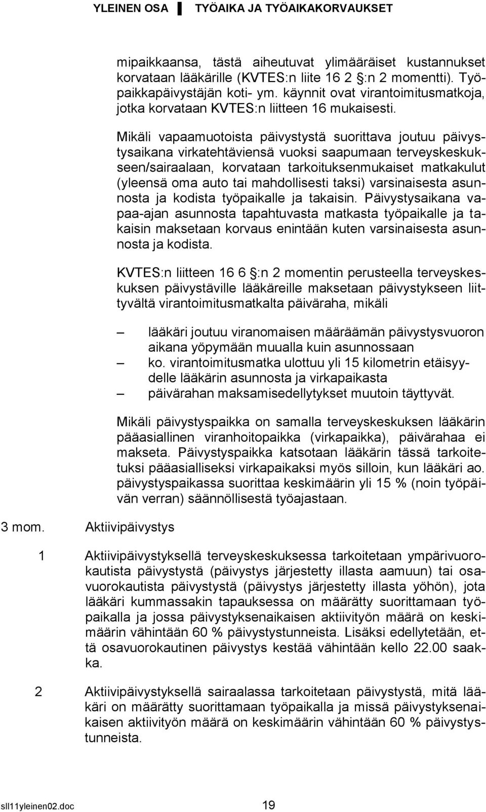 Mikäli vapaamuotoista päivystystä suorittava joutuu päivystysaikana virkatehtäviensä vuoksi saapumaan terveyskeskukseen/sairaalaan, korvataan tarkoituksenmukaiset matkakulut (yleensä oma auto tai