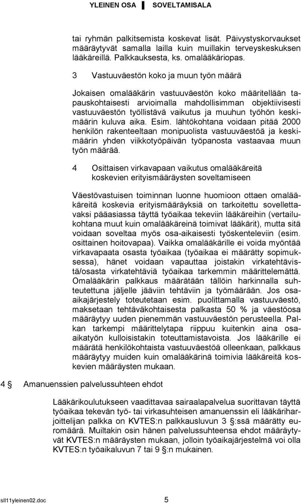 työhön keskimäärin kuluva aika. Esim. lähtökohtana voidaan pitää 2000 henkilön rakenteeltaan monipuolista vastuuväestöä ja keskimäärin yhden viikkotyöpäivän työpanosta vastaavaa muun työn määrää.