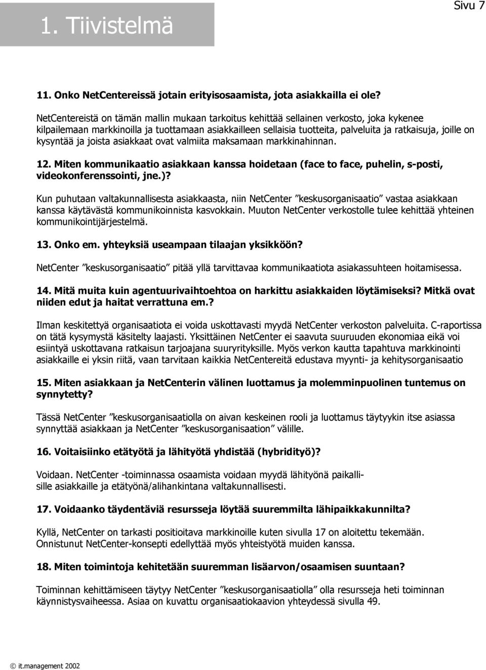 kysyntää ja joista asiakkaat ovat valmiita maksamaan markkinahinnan. 12. Miten kommunikaatio asiakkaan kanssa hoidetaan (face to face, puhelin, s-posti, videokonferenssointi, jne.)?