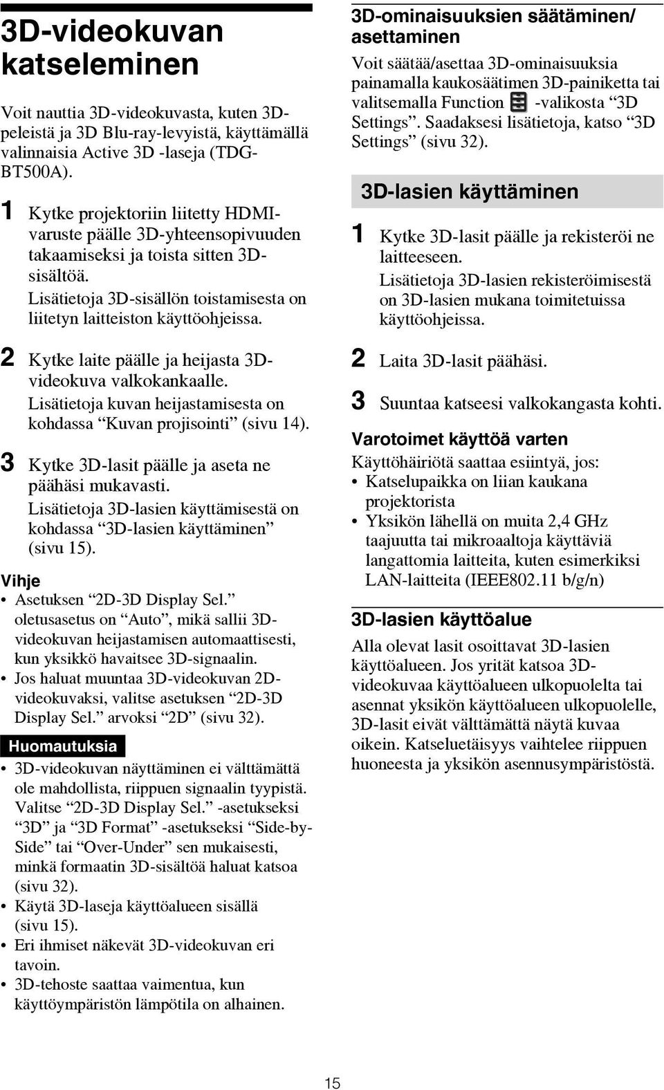 2 Kytke laite päälle ja heijasta 3Dvideokuva valkokankaalle. Lisätietoja kuvan heijastamisesta on kohdassa Kuvan projisointi (sivu 14). 3 Kytke 3D-lasit päälle ja aseta ne päähäsi mukavasti.