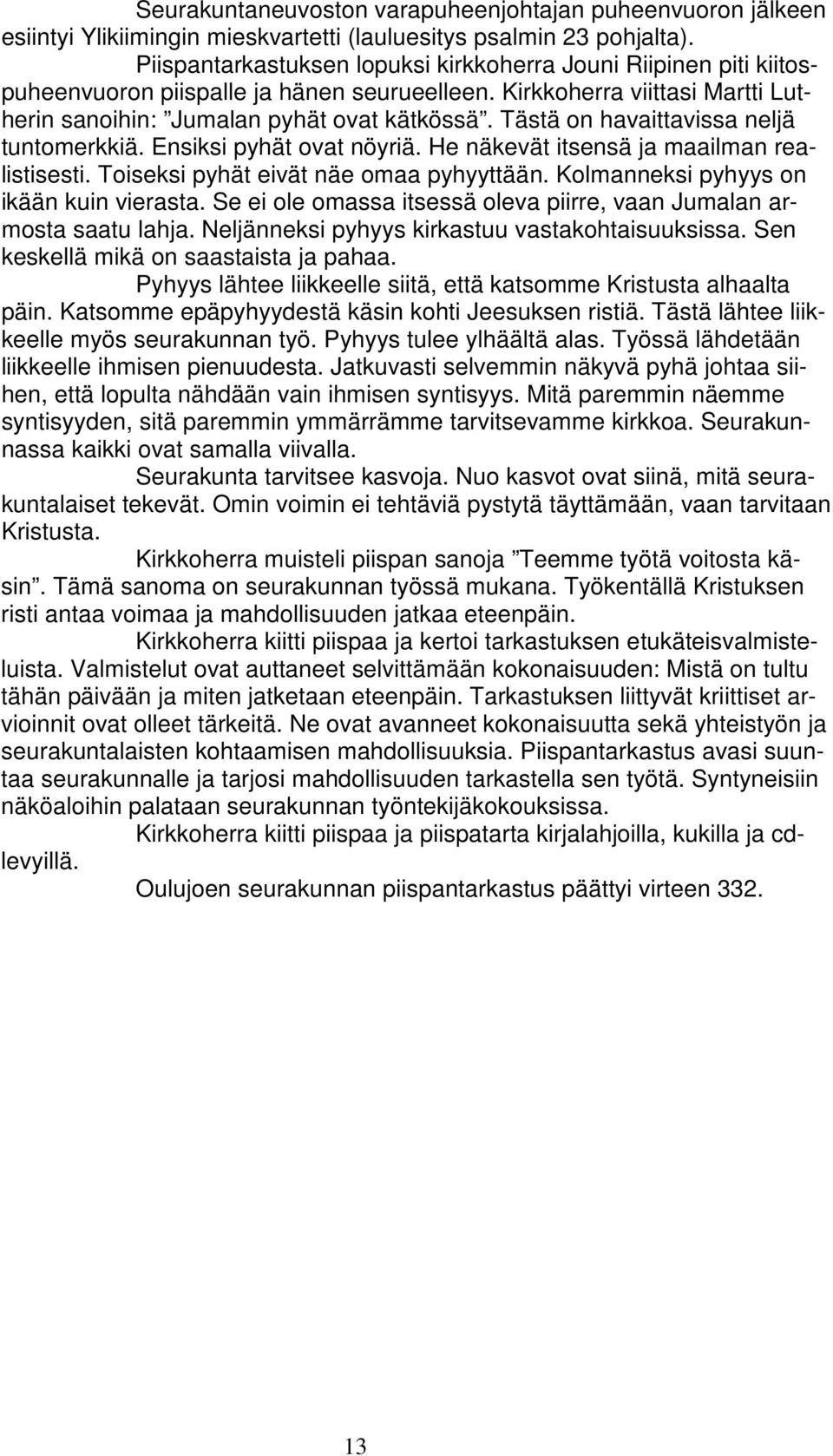 Tästä on havaittavissa neljä tuntomerkkiä. Ensiksi pyhät ovat nöyriä. He näkevät itsensä ja maailman realistisesti. Toiseksi pyhät eivät näe omaa pyhyyttään. Kolmanneksi pyhyys on ikään kuin vierasta.