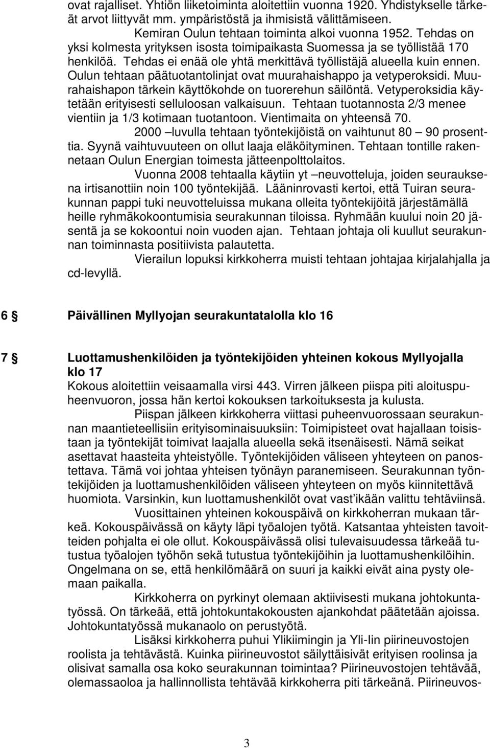 Oulun tehtaan päätuotantolinjat ovat muurahaishappo ja vetyperoksidi. Muurahaishapon tärkein käyttökohde on tuorerehun säilöntä. Vetyperoksidia käytetään erityisesti selluloosan valkaisuun.