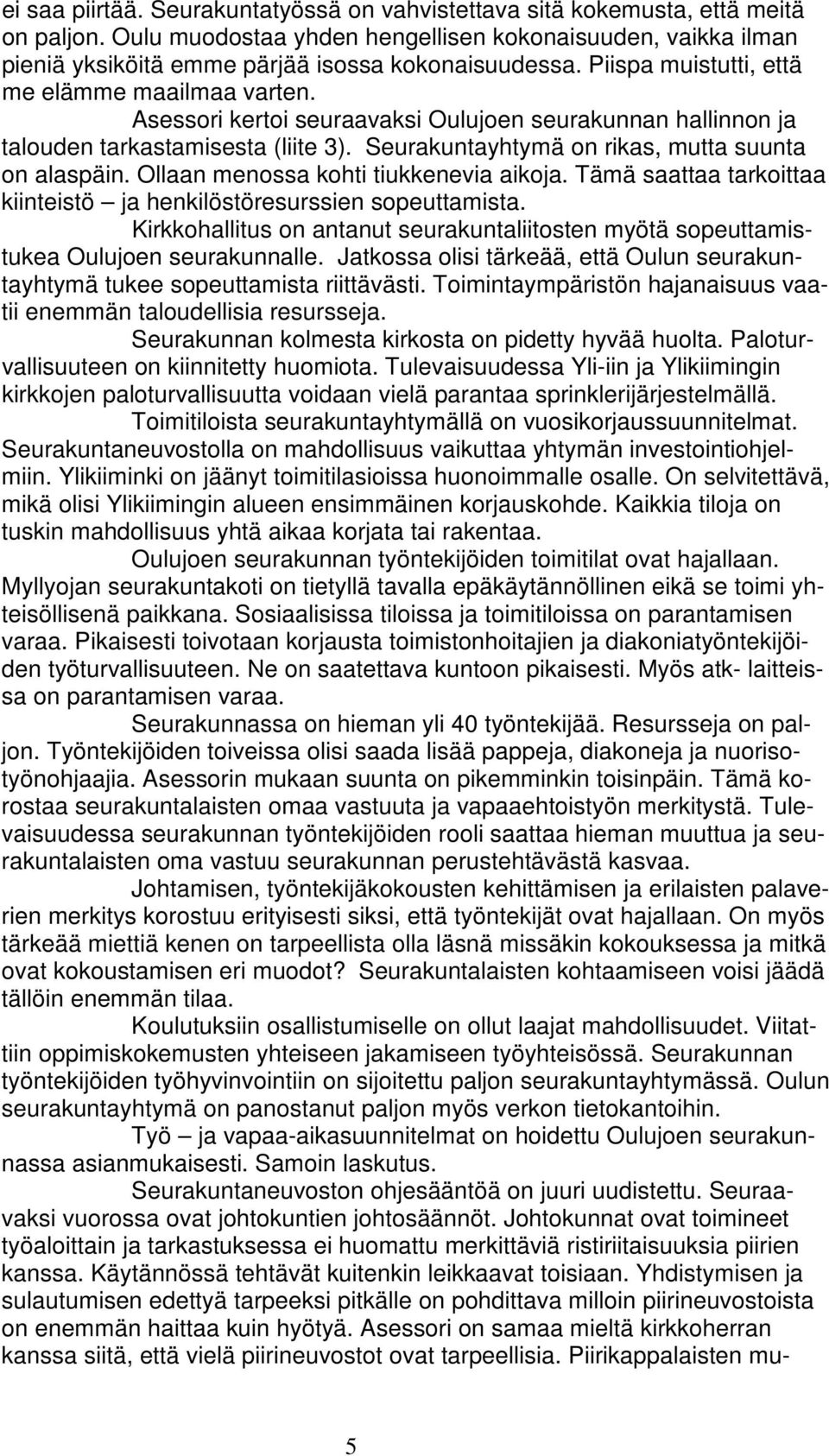 Asessori kertoi seuraavaksi Oulujoen seurakunnan hallinnon ja talouden tarkastamisesta (liite 3). Seurakuntayhtymä on rikas, mutta suunta on alaspäin. Ollaan menossa kohti tiukkenevia aikoja.