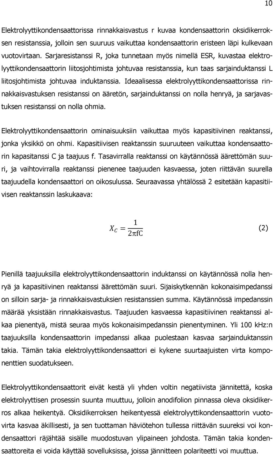 Ideaalisessa elektrolyyttikondensaattorissa rinnakkaisvastuksen resistanssi on ääretön, sarjainduktanssi on nolla henryä, ja sarjavastuksen resistanssi on nolla ohmia.