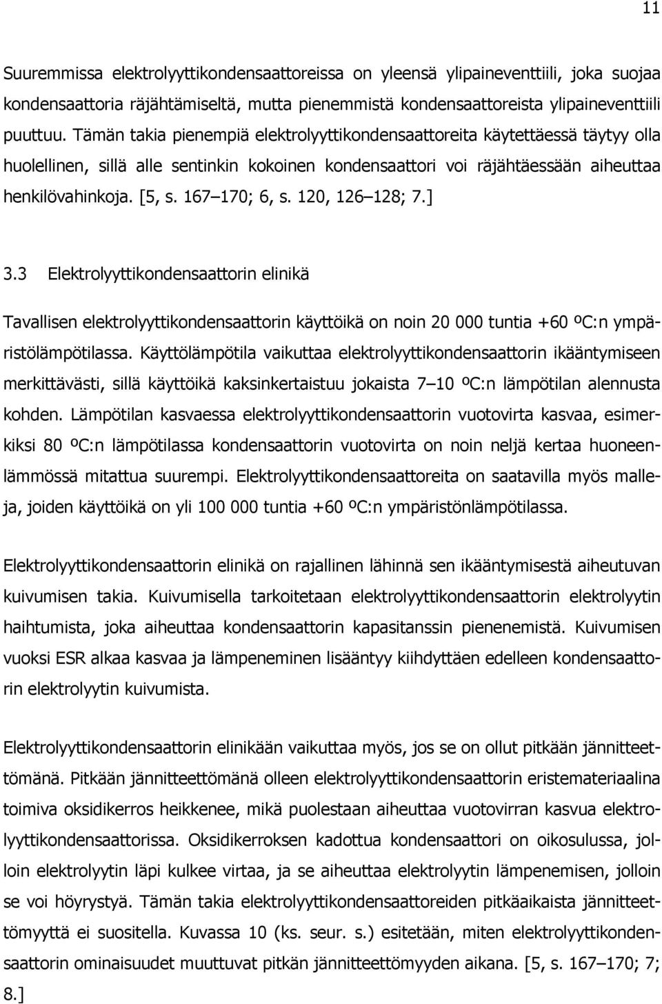 167 170; 6, s. 120, 126 128; 7.] 3.3 Elektrolyyttikondensaattorin elinikä Tavallisen elektrolyyttikondensaattorin käyttöikä on noin 20 000 tuntia +60 ºC:n ympäristölämpötilassa.