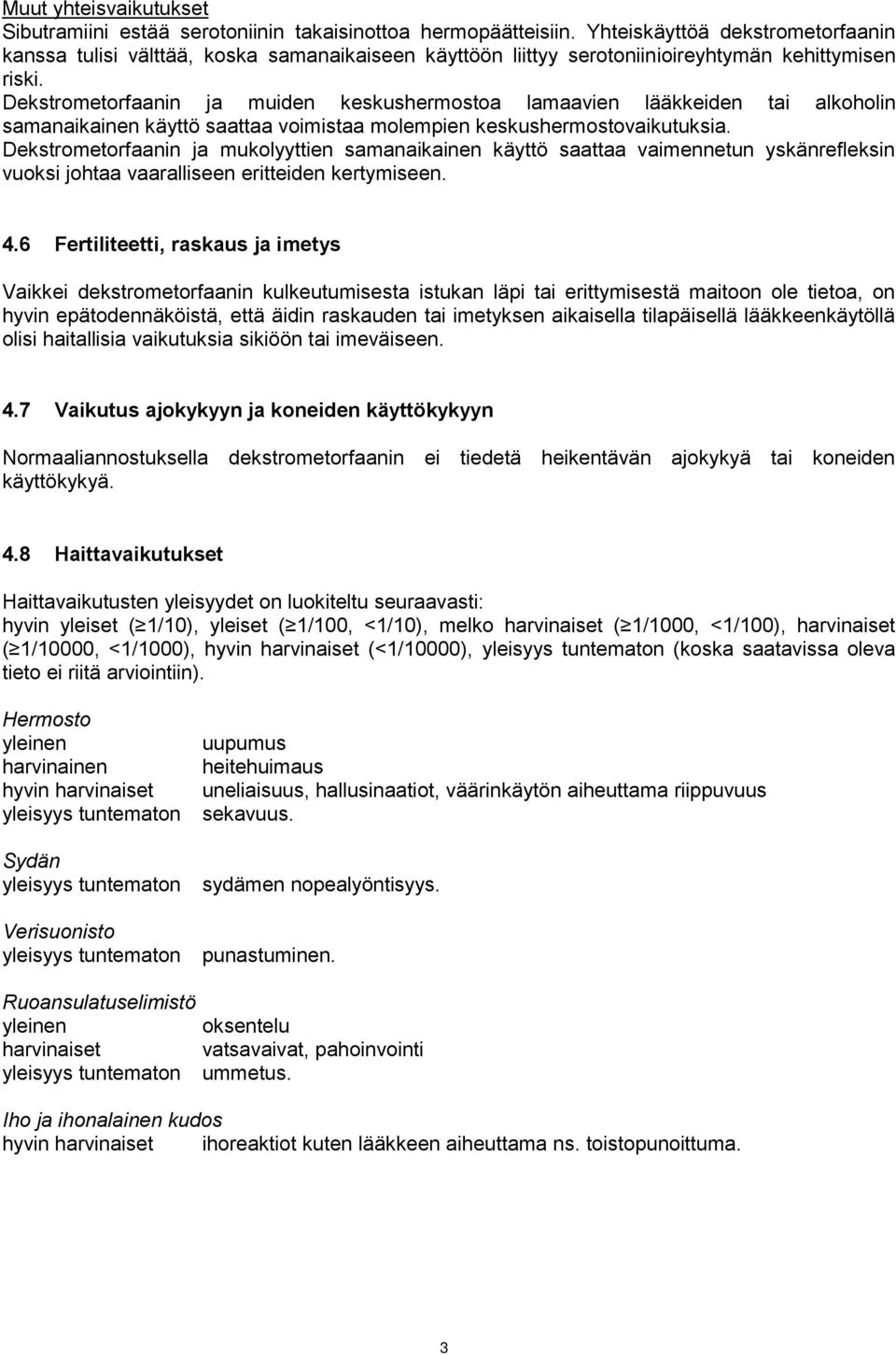 Dekstrometorfaanin ja muiden keskushermostoa lamaavien lääkkeiden tai alkoholin samanaikainen käyttö saattaa voimistaa molempien keskushermostovaikutuksia.