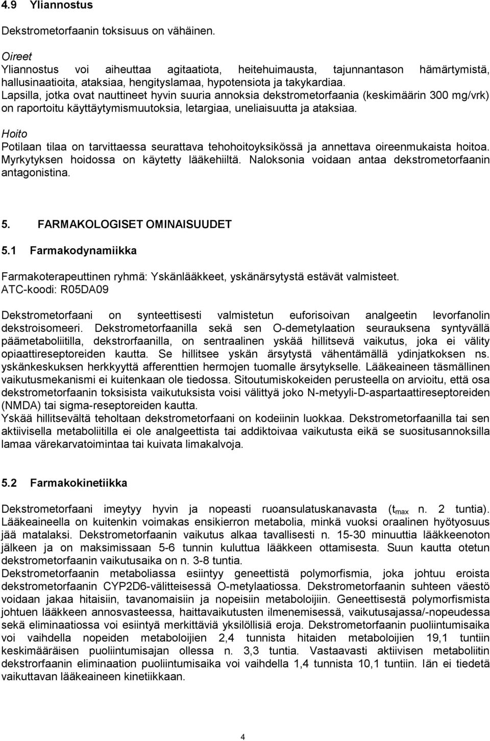 Lapsilla, jotka ovat nauttineet hyvin suuria annoksia dekstrometorfaania (keskimäärin 300 mg/vrk) on raportoitu käyttäytymismuutoksia, letargiaa, uneliaisuutta ja ataksiaa.