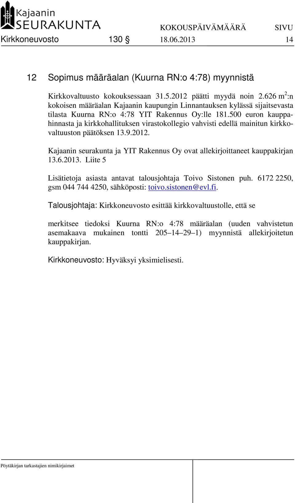 500 euron kauppahinnasta ja kirkkohallituksen virastokollegio vahvisti edellä mainitun kirkkovaltuuston päätöksen 13.9.2012.