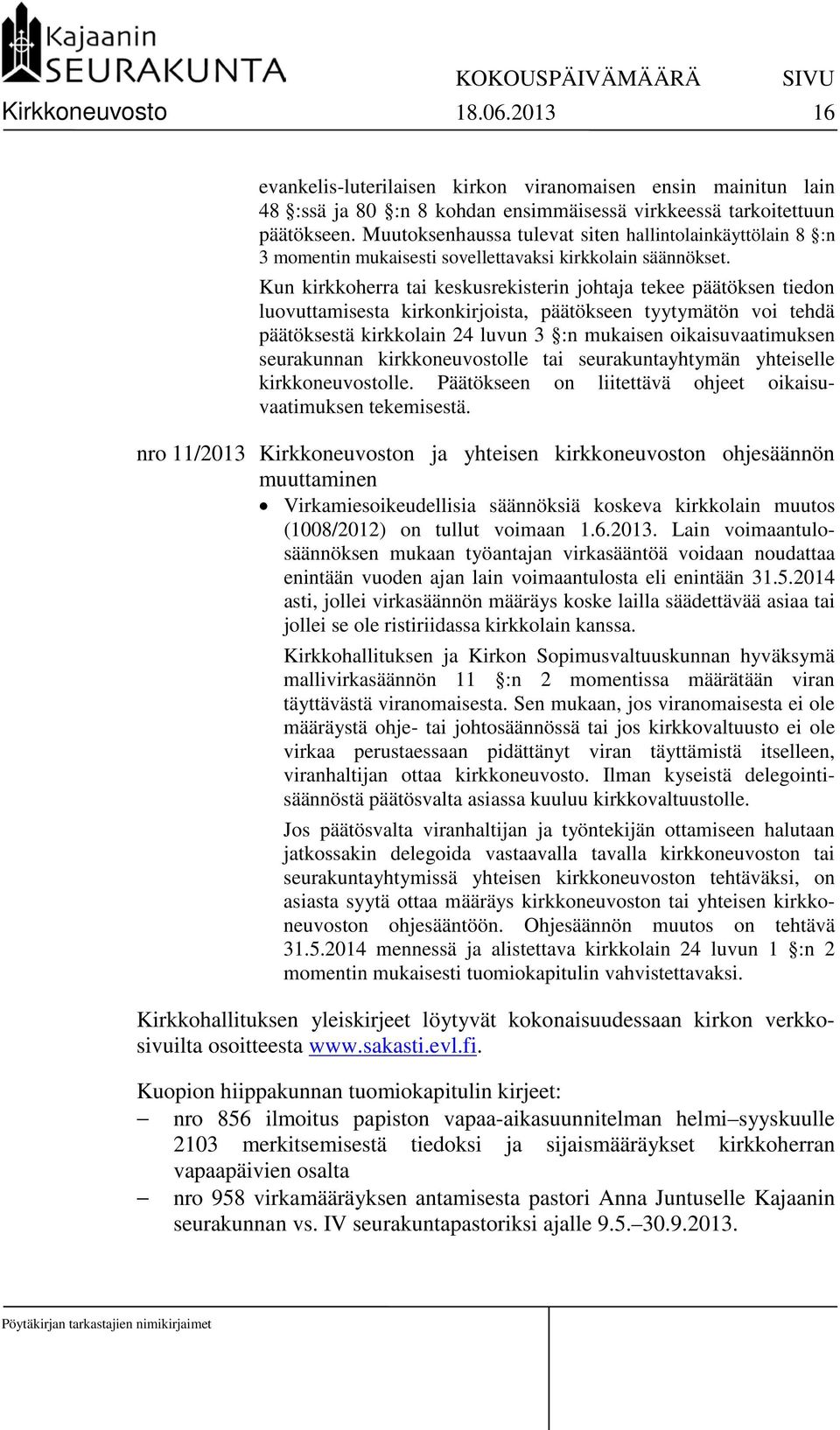 Kun kirkkoherra tai keskusrekisterin johtaja tekee päätöksen tiedon luovuttamisesta kirkonkirjoista, päätökseen tyytymätön voi tehdä päätöksestä kirkkolain 24 luvun 3 :n mukaisen oikaisuvaatimuksen