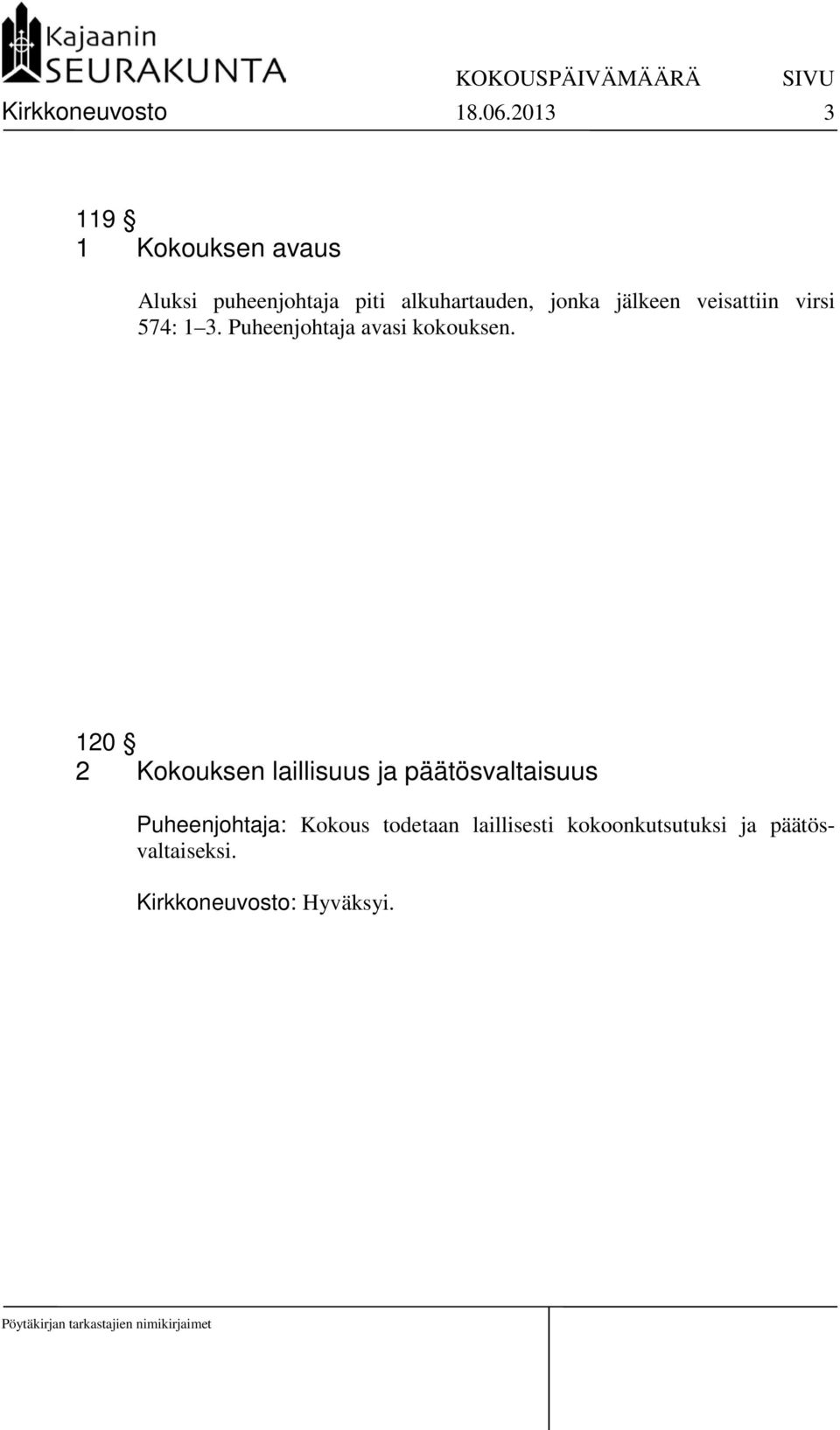 jälkeen veisattiin virsi 574: 1 3. Puheenjohtaja avasi kokouksen.