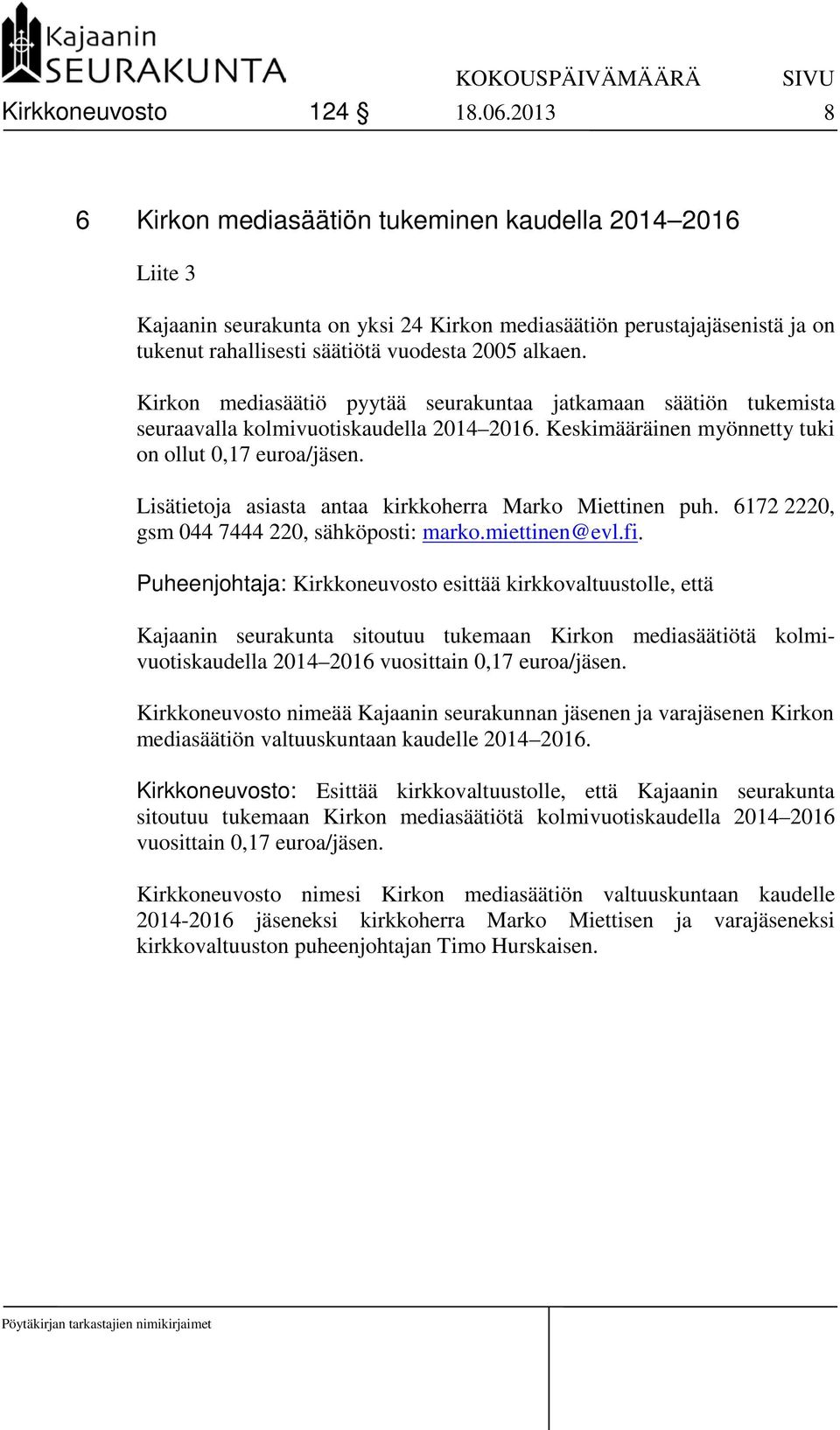 Kirkon mediasäätiö pyytää seurakuntaa jatkamaan säätiön tukemista seuraavalla kolmivuotiskaudella 2014 2016. Keskimääräinen myönnetty tuki on ollut 0,17 euroa/jäsen.