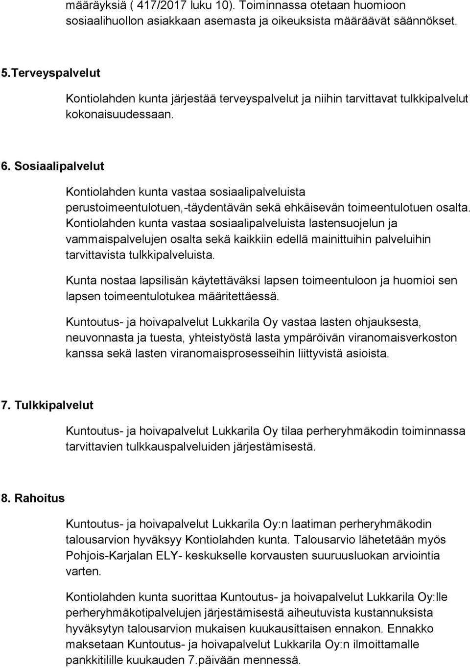 Sosiaalipalvelut Kontiolahden kunta vastaa sosiaalipalveluista perustoimeentulotuen,-täydentävän sekä ehkäisevän toimeentulotuen osalta.