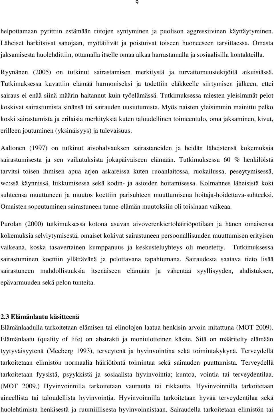 Tutkimuksessa kuvattiin elämää harmoniseksi ja todettiin eläkkeelle siirtymisen jälkeen, ettei sairaus ei enää siinä määrin haitannut kuin työelämässä.