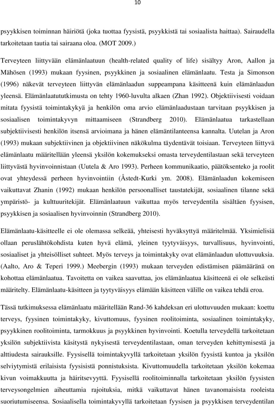 Testa ja Simonson (1996) näkevät terveyteen liittyvän elämänlaadun suppeampana käsitteenä kuin elämänlaadun yleensä. Elämänlaatututkimusta on tehty 1960-luvulta alkaen (Zhan 1992).