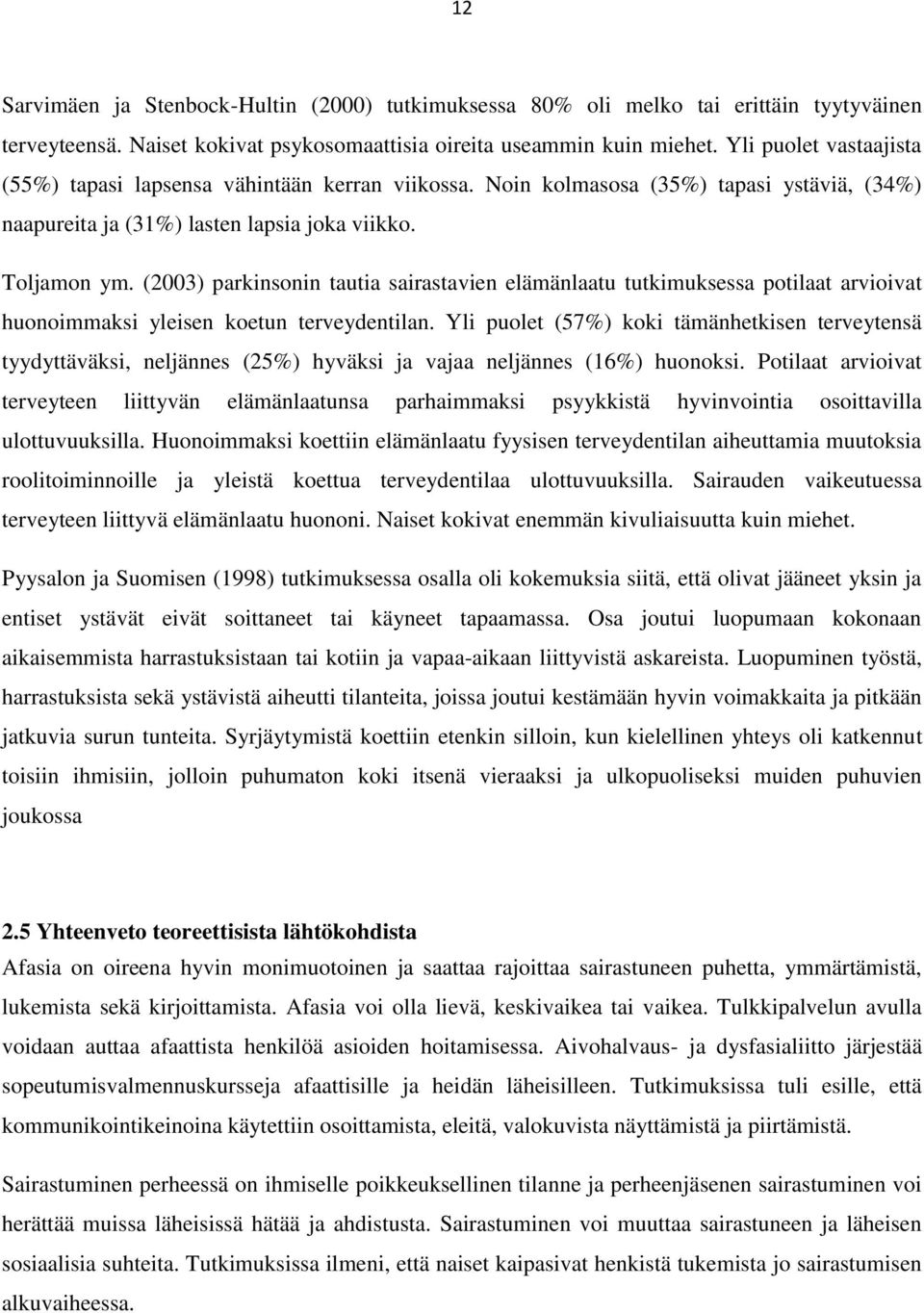 (2003) parkinsonin tautia sairastavien elämänlaatu tutkimuksessa potilaat arvioivat huonoimmaksi yleisen koetun terveydentilan.