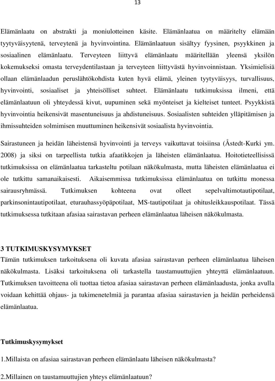 Terveyteen liittyvä elämänlaatu määritellään yleensä yksilön kokemukseksi omasta terveydentilastaan ja terveyteen liittyvästä hyvinvoinnistaan.