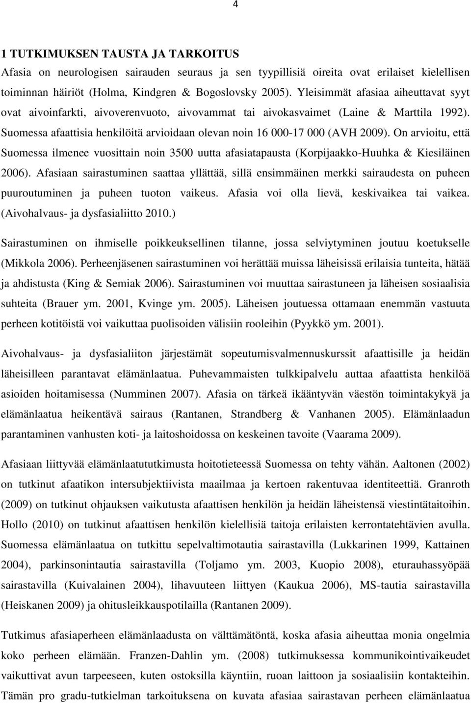 Suomessa afaattisia henkilöitä arvioidaan olevan noin 16 000-17 000 (AVH 2009). On arvioitu, että Suomessa ilmenee vuosittain noin 3500 uutta afasiatapausta (Korpijaakko-Huuhka & Kiesiläinen 2006).