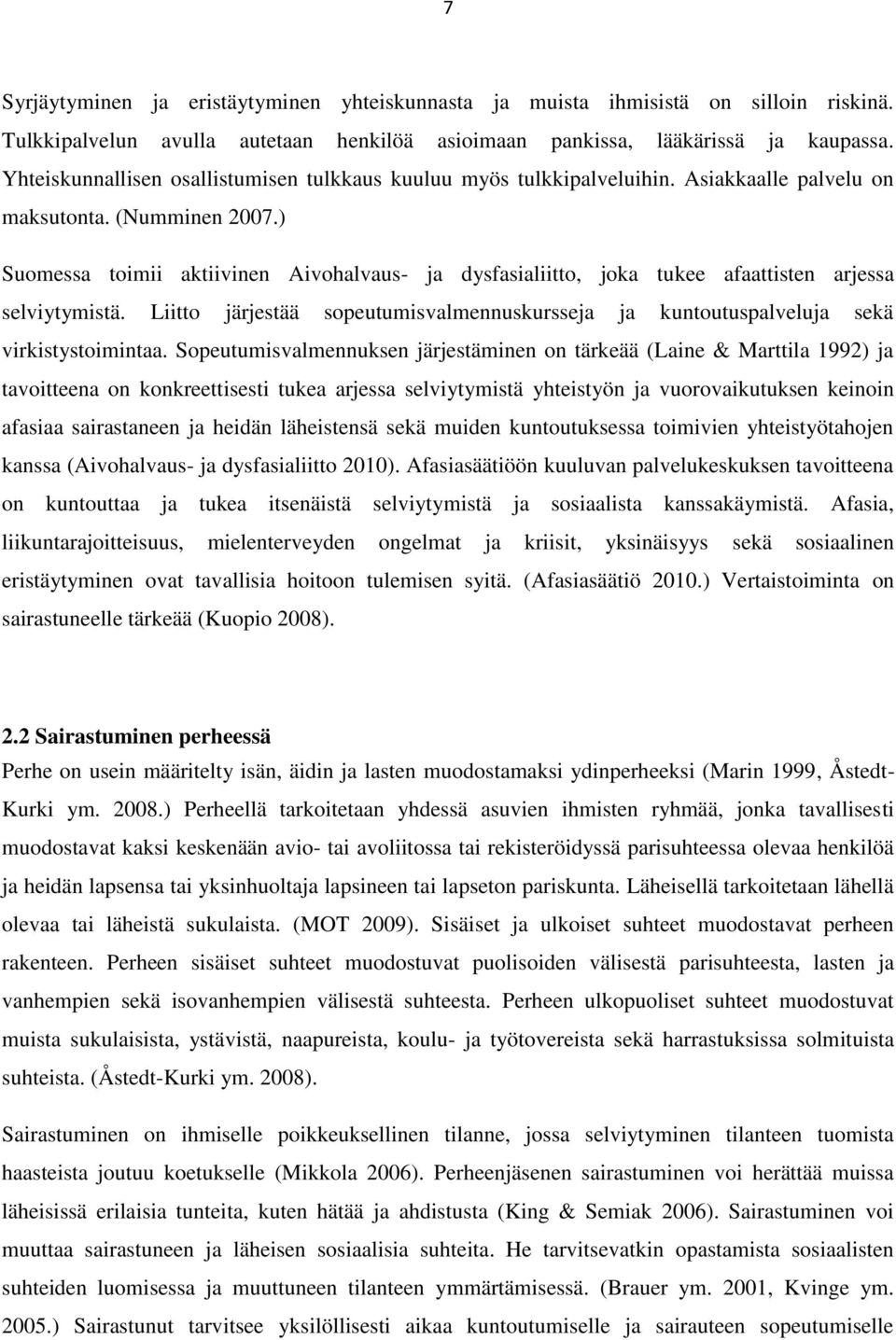 ) Suomessa toimii aktiivinen Aivohalvaus- ja dysfasialiitto, joka tukee afaattisten arjessa selviytymistä. Liitto järjestää sopeutumisvalmennuskursseja ja kuntoutuspalveluja sekä virkistystoimintaa.