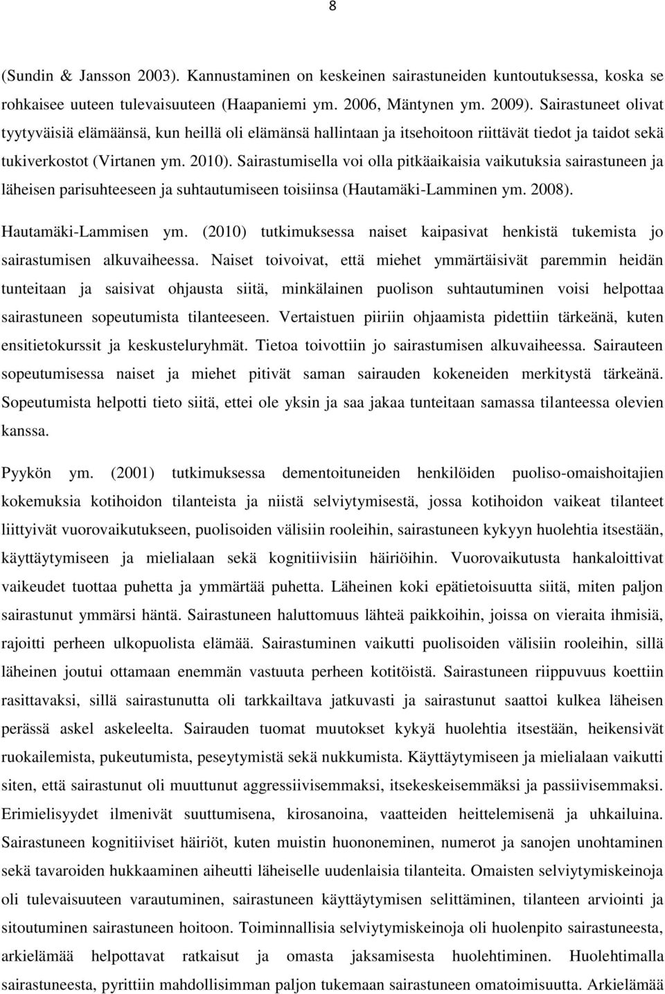 Sairastumisella voi olla pitkäaikaisia vaikutuksia sairastuneen ja läheisen parisuhteeseen ja suhtautumiseen toisiinsa (Hautamäki-Lamminen ym. 2008). Hautamäki-Lammisen ym.