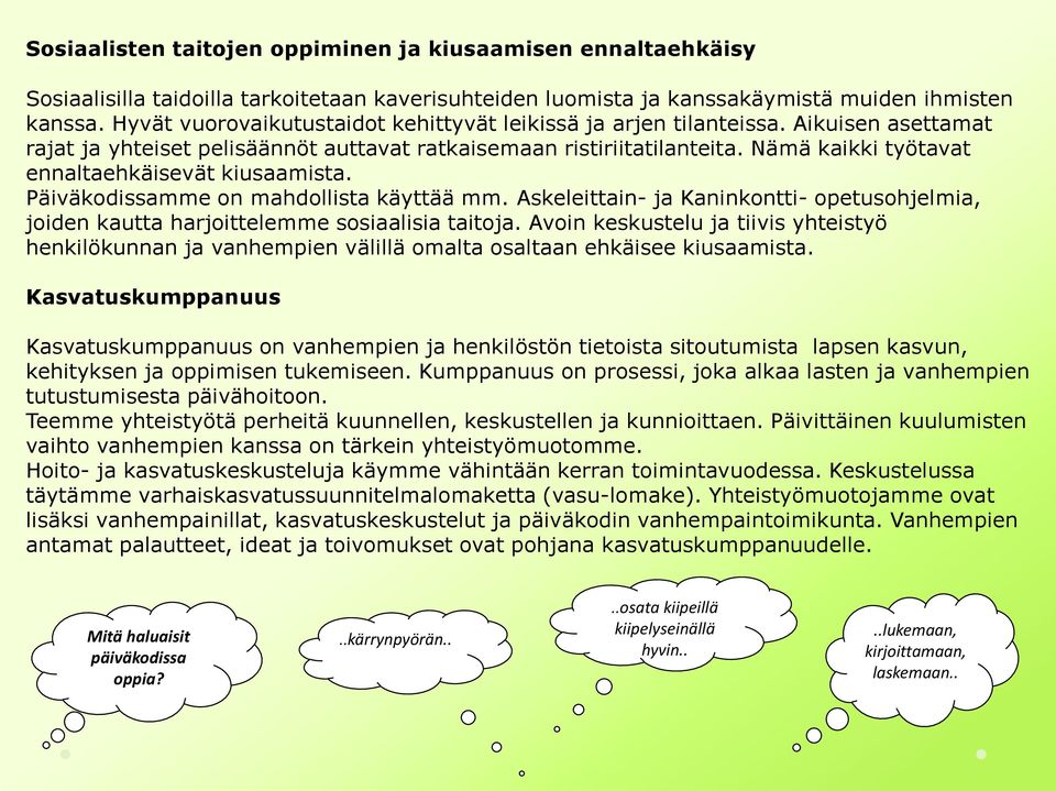 Nämä kaikki työtavat ennaltaehkäisevät kiusaamista. Päiväkodissamme on mahdollista käyttää mm. Askeleittain- ja Kaninkontti- opetusohjelmia, joiden kautta harjoittelemme sosiaalisia taitoja.