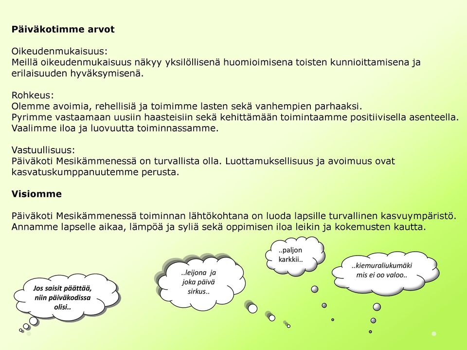 Vaalimme iloa ja luovuutta toiminnassamme. Vastuullisuus: Päiväkoti Mesikämmenessä on turvallista olla. Luottamuksellisuus ja avoimuus ovat kasvatuskumppanuutemme perusta.