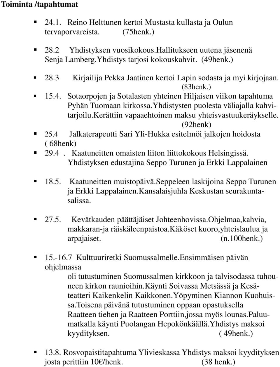 yhdistysten puolesta väliajalla kahvitarjoilu.kerättiin vapaaehtoinen maksu yhteisvastuukeräykselle. (92henk) 25.4 Jalkaterapeutti Sari Yli-Hukka esitelmöi jalkojen hoidosta ( 68henk) 29.4. Kaatuneitten omaisten liiton liittokokous Helsingissä.