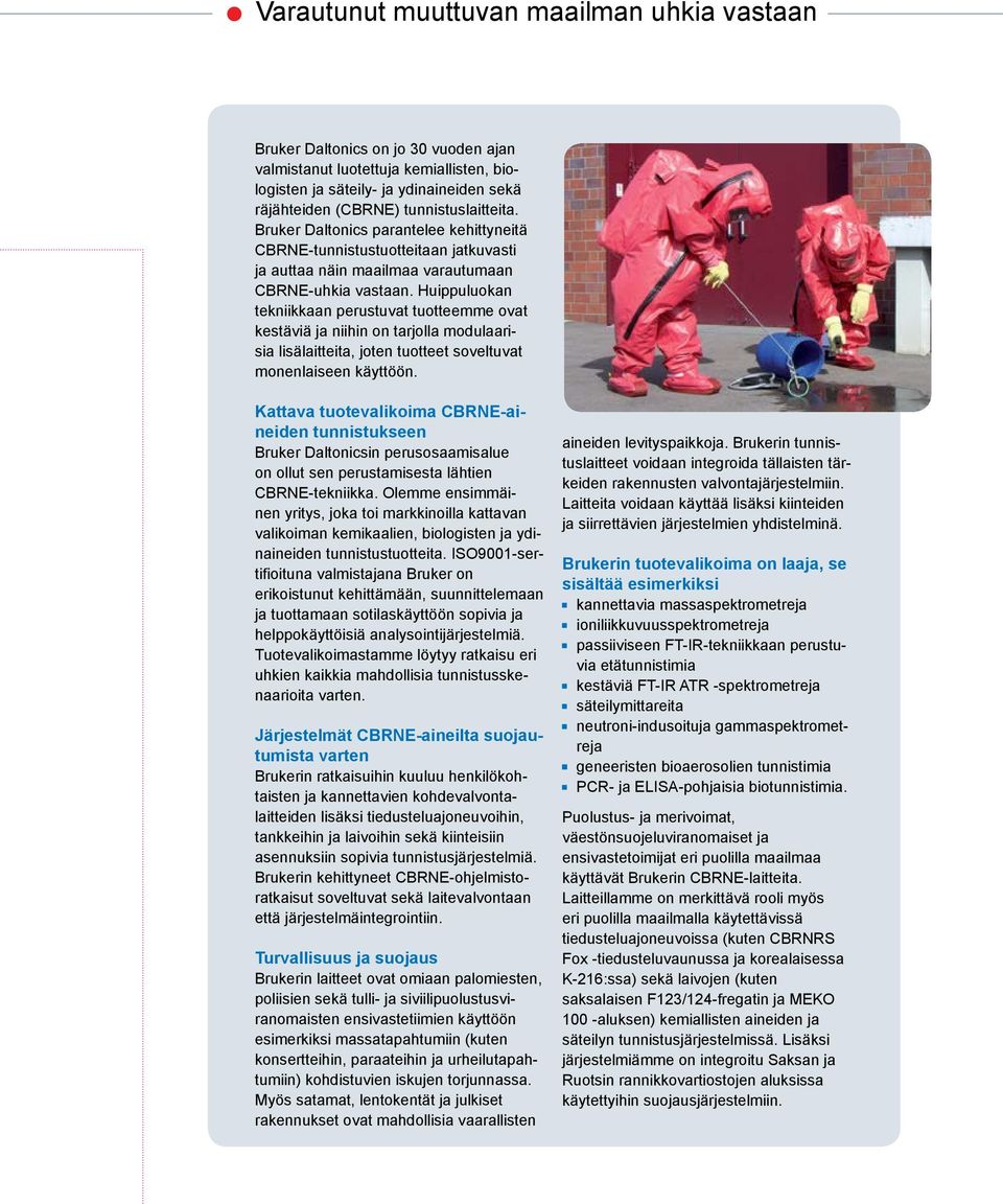 Huippuluokan tekniikkaan perustuvat tuotteemme ovat kestäviä ja niihin on tarjolla modulaarisia lisälaitteita, joten tuotteet soveltuvat monenlaiseen käyttöön.