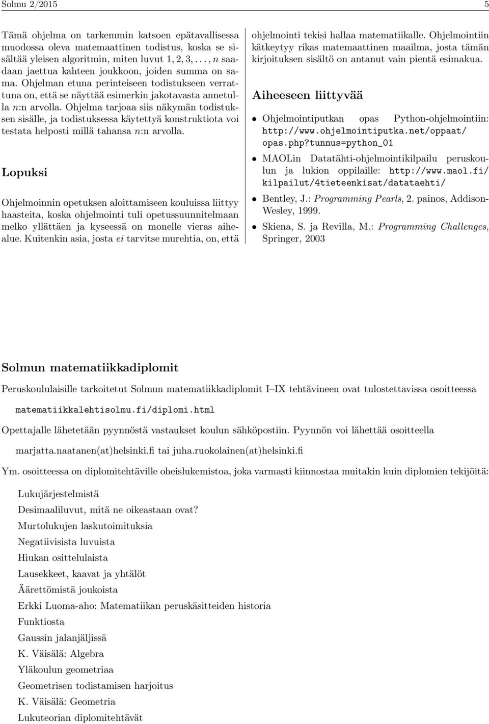 Ohjelma tarjoaa siis näkymän todistuksen sisälle, ja todistuksessa käytettyä konstruktiota voi testata helposti millä tahansa n:n arvolla.