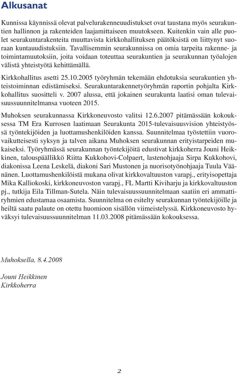 Tavallisemmin seurakunnissa on omia tarpeita rakenne- ja toimintamuutoksiin, joita voidaan toteuttaa seurakuntien ja seurakunnan työalojen välistä yhteistyötä kehittämällä. Kirkkohallitus asetti 25.