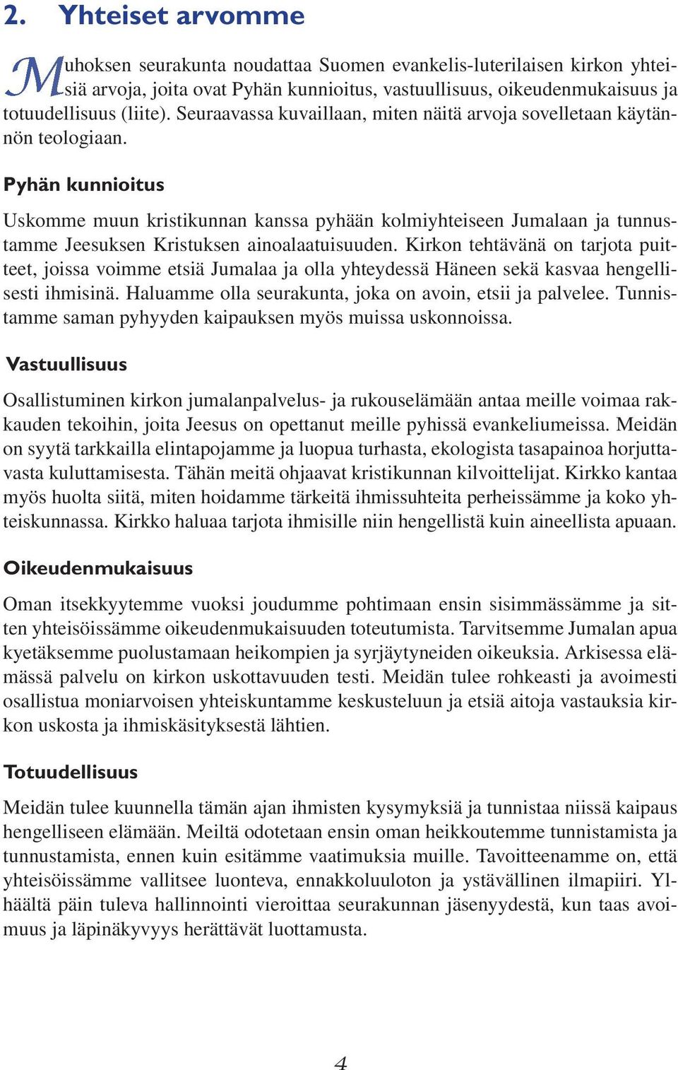 Pyhän kunnioitus Uskomme muun kristikunnan kanssa pyhään kolmiyhteiseen Jumalaan ja tunnustamme Jeesuksen Kristuksen ainoalaatuisuuden.