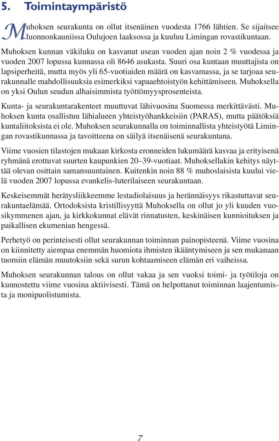 Suuri osa kuntaan muuttajista on lapsiperheitä, mutta myös yli 65-vuotiaiden määrä on kasvamassa, ja se tarjoaa seurakunnalle mahdollisuuksia esimerkiksi vapaaehtoistyön kehittämiseen.