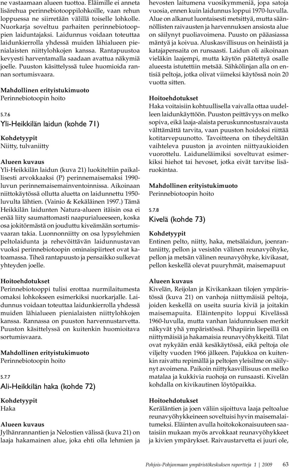 Rantapuustoa kevyesti harventamalla saadaan avattua näkymiä joelle. Puuston käsittelyssä tulee huomioida rannan sortumisvaara. Perinnebiotoopin hoito 5.7.