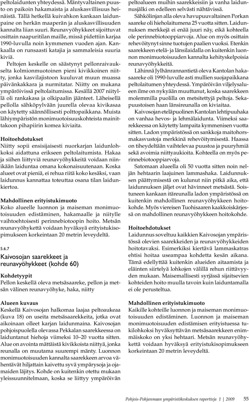 Reunavyöhykkeet sijoittuvat osittain naapuritilan maille, missä pidettiin karjaa 1990-luvulla noin kymmenen vuoden ajan. Kankaalla on runsaasti katajia ja sammaleisia suuria kiviä.