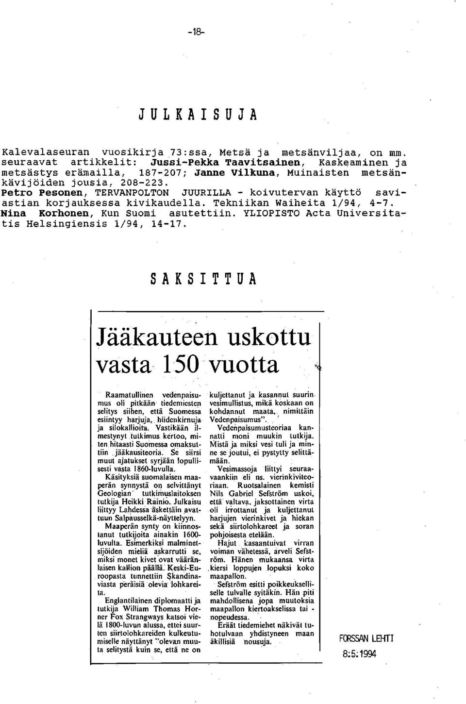 Petro Pesonen, TERVANPOLTON JUURILLA - koivutervan käyttö saviastian korjauksessa kivikaudella. Tekniikan Waiheita 1/94, 4-7. Nina Korhonen, Kun Suomi asutettiin.