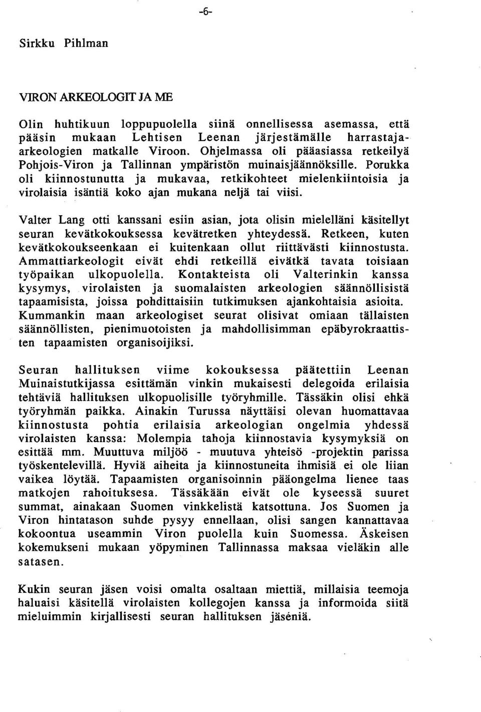 Porukka oli kiinnostunutta ja mukavaa, retkikohteet mielenkiintoisia ja virolaisia isäntiä koko ajan mukana neljä tai viisi.