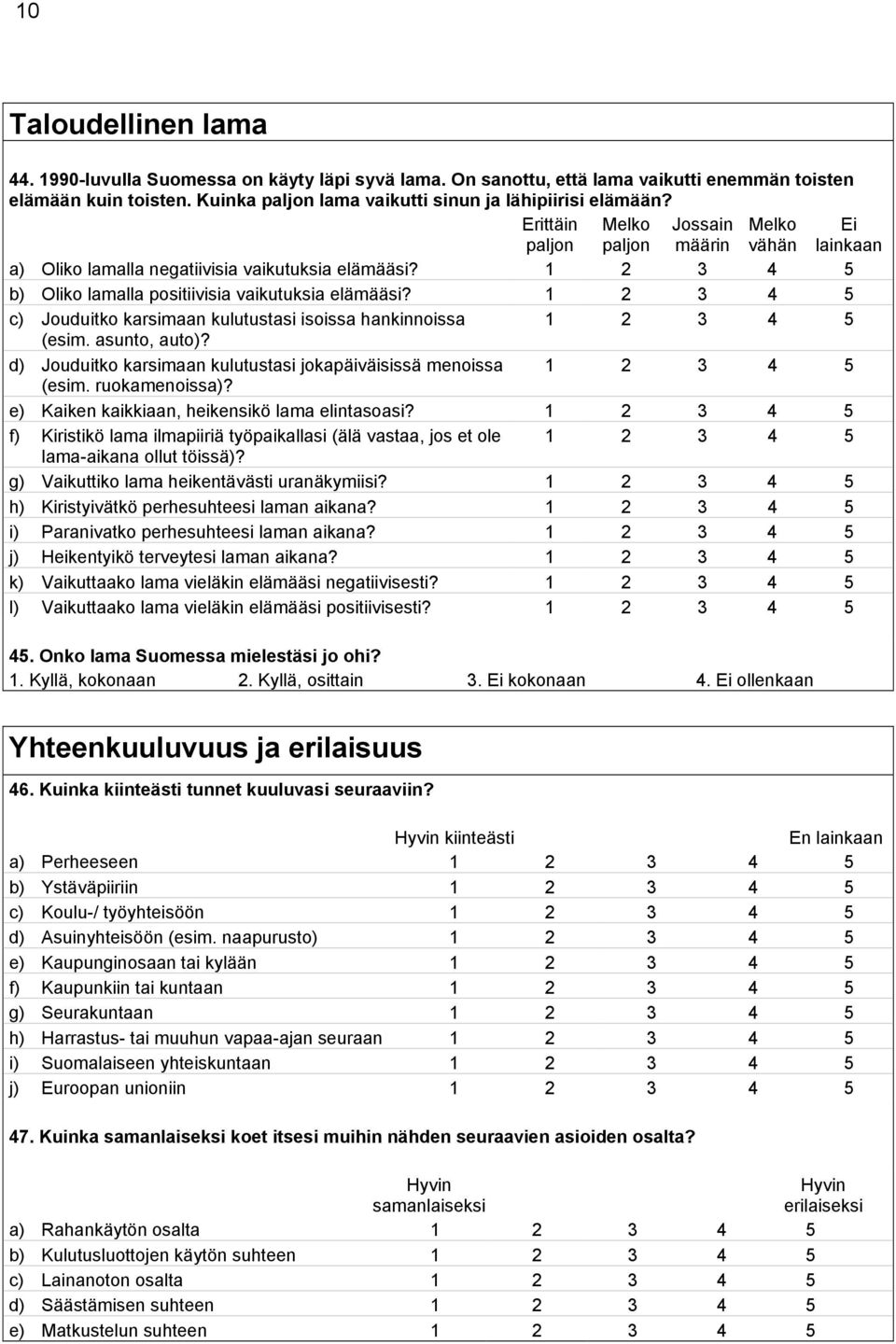 c) Jouduitko karsimaan kulutustasi isoissa hankinnoissa (esim. asunto, auto)? d) Jouduitko karsimaan kulutustasi jokapäiväisissä menoissa (esim. ruokamenoissa)?