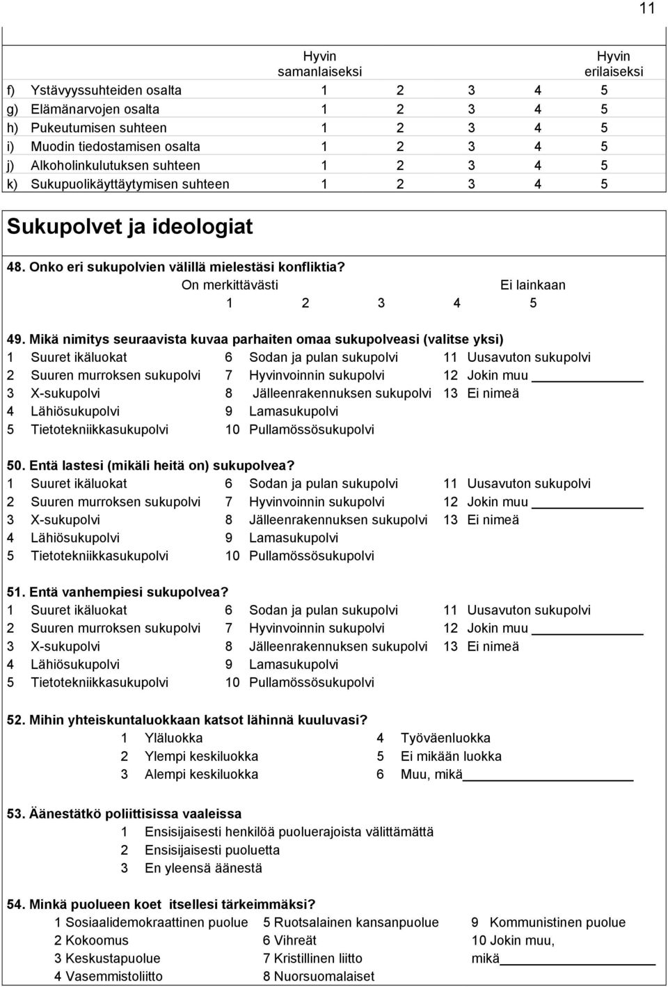 Mikä nimitys seuraavista kuvaa parhaiten omaa sukupolveasi (valitse yksi) 1 Suuret ikäluokat 6 Sodan ja pulan sukupolvi 11 Uusavuton sukupolvi 2 Suuren murroksen sukupolvi 7 Hyvinvoinnin sukupolvi 12