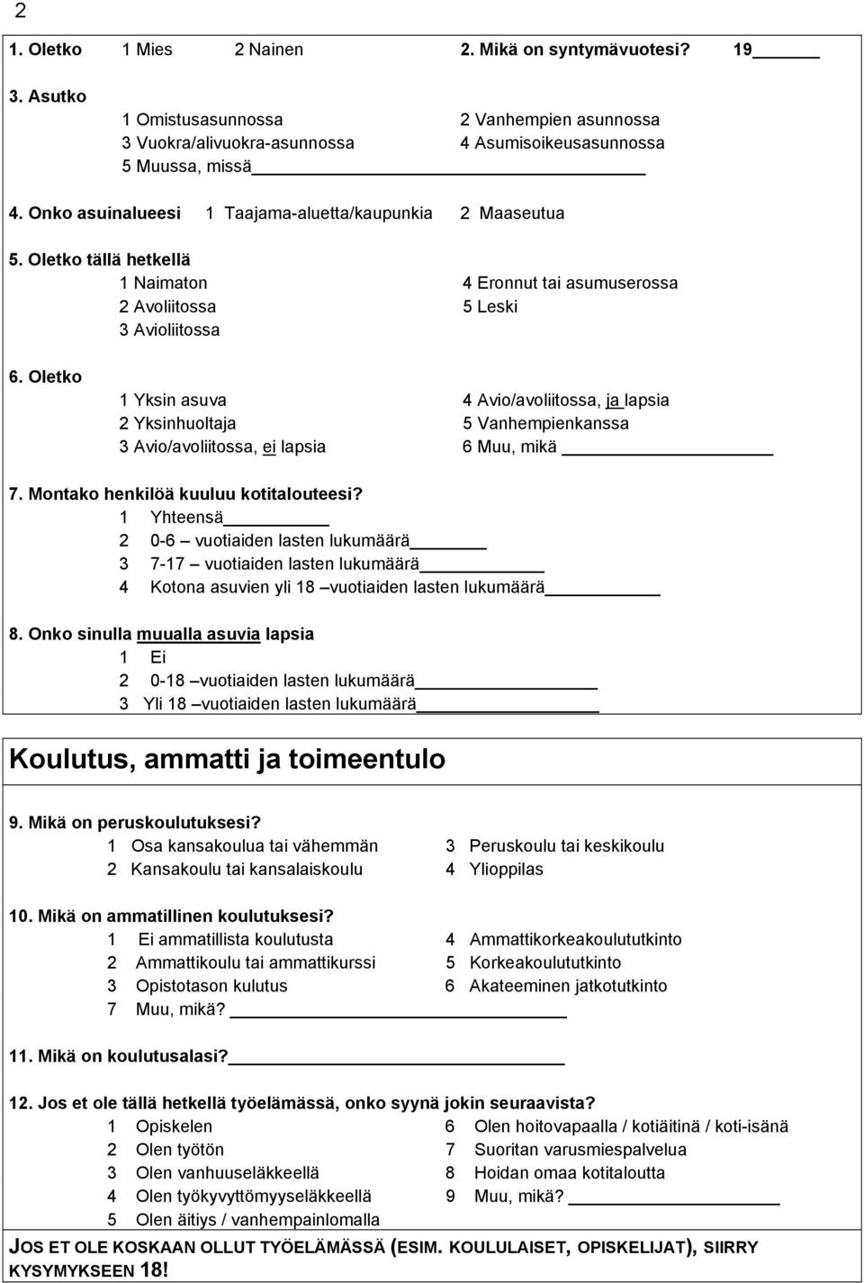 Oletko 1 Yksin asuva 2 Yksinhuoltaja 3 Avio/avoliitossa, ei lapsia 4 Avio/avoliitossa, ja lapsia 5 Vanhempienkanssa 6 Muu, mikä 7. Montako henkilöä kuuluu kotitalouteesi?