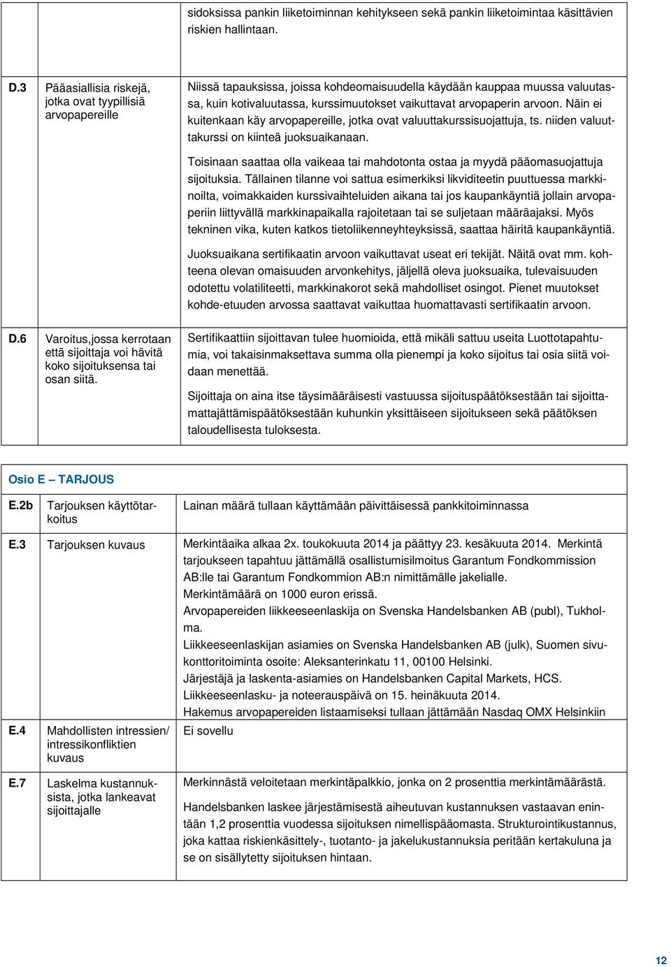 arvopaperin arvoon. Näin ei kuitenkaan käy arvopapereille, jotka ovat valuuttakurssisuojattuja, ts. niiden valuuttakurssi on kiinteä juoksuaikanaan.