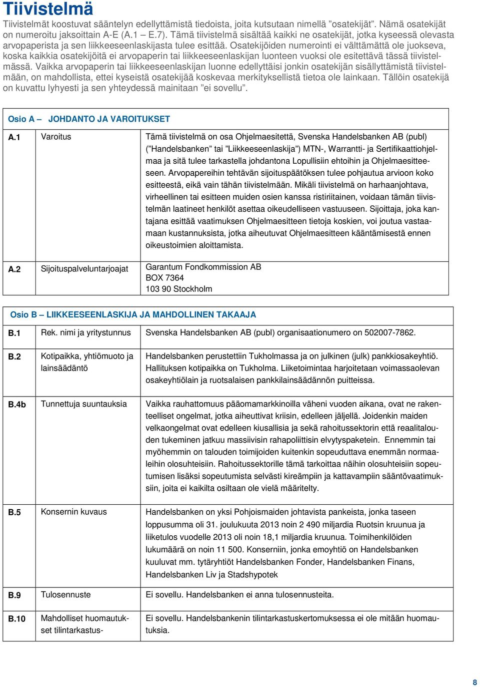 Osatekijöiden numerointi ei välttämättä ole juokseva, koska kaikkia osatekijöitä ei arvopaperin tai liikkeeseenlaskijan luonteen vuoksi ole esitettävä tässä tiivistelmässä.