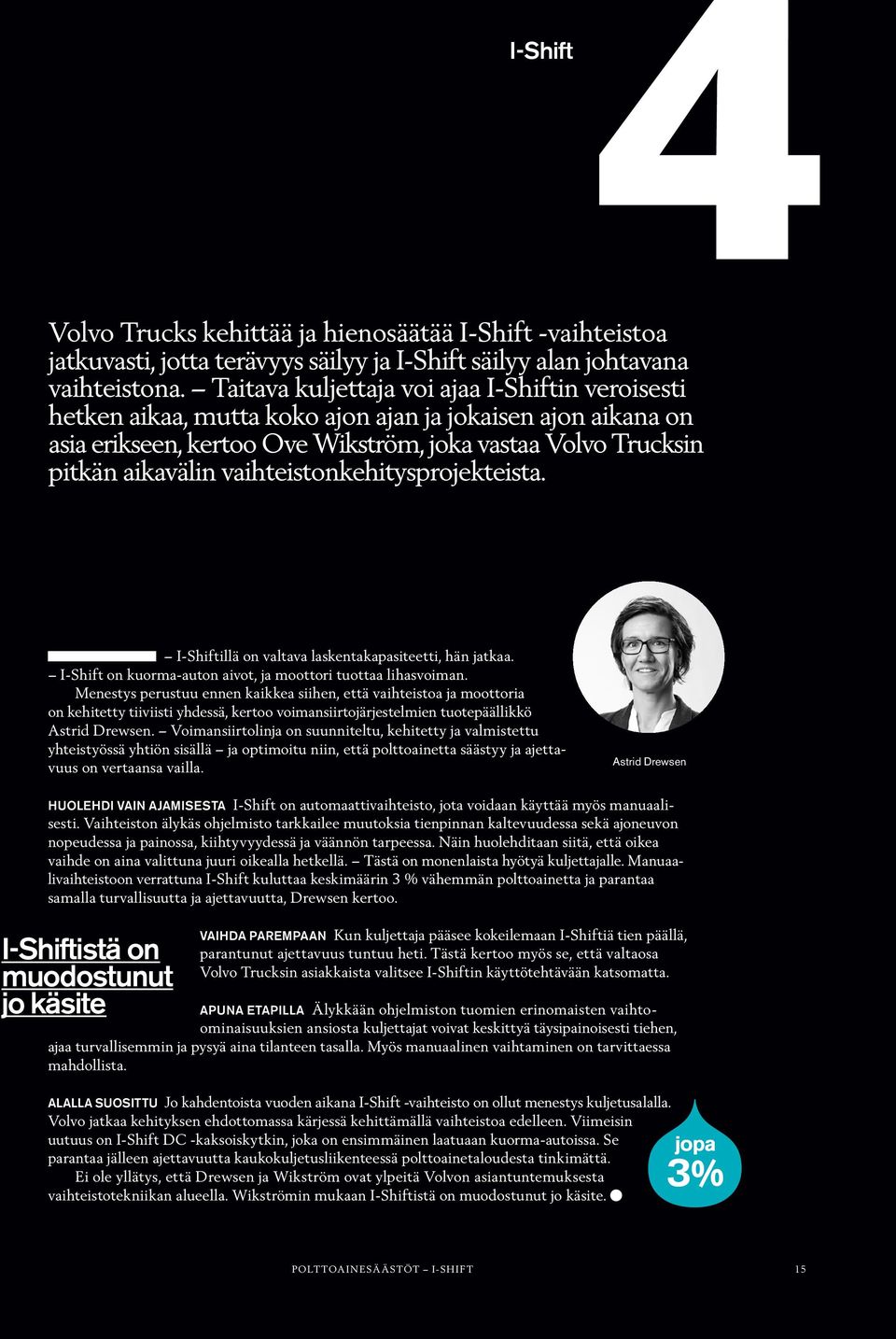 vaihteistonkehitysprojekteista. I-Shiftillä on valtava laskentakapasiteetti, hän jatkaa. I-Shift on kuorma-auton aivot, ja moottori tuottaa lihasvoiman.